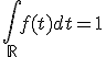 \int_{\mathbb{R}} f(t) d t = 1 